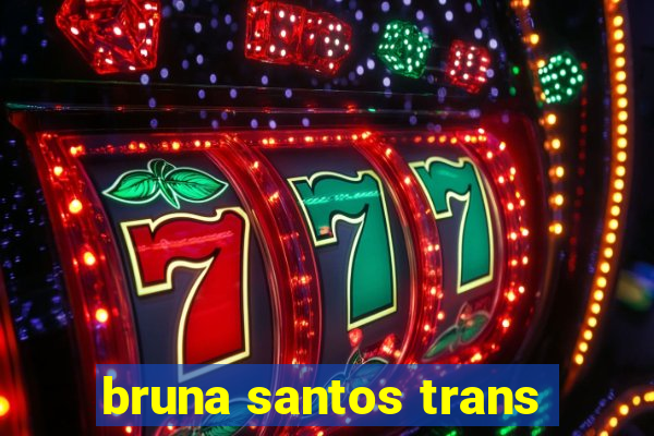 bruna santos trans